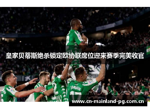 皇家贝蒂斯绝杀锁定欧协联席位迎来赛季完美收官 皇家贝蒂斯绝杀锁定欧协联席位迎来赛季完美收官
